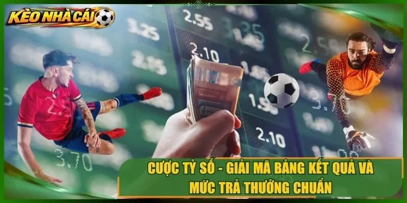Cược Tỷ Số – Giải Mã Bảng Kết Quả Và Mức Trả Thưởng Chuẩn