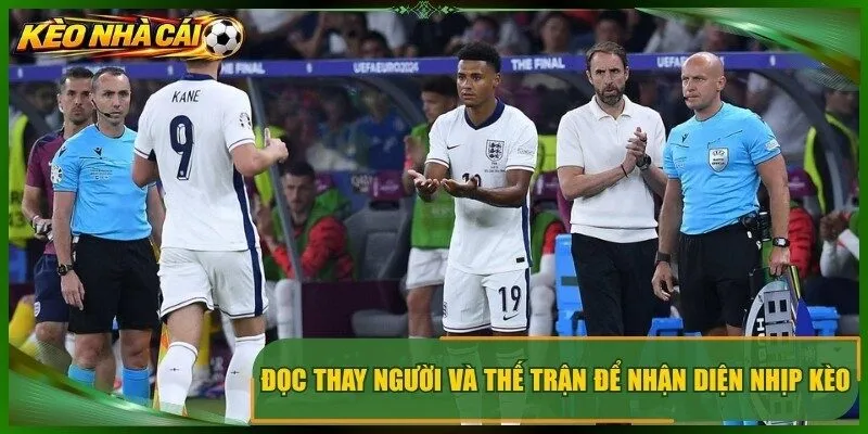 Đọc thay người và thế trận để nhận diện nhịp kèo sau giờ nghỉ