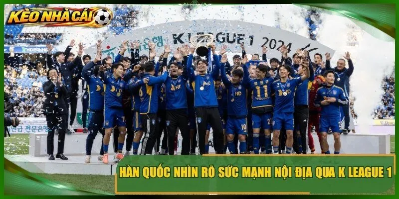 Hàn quốc nhìn rõ sức mạnh nội địa qua k league 1