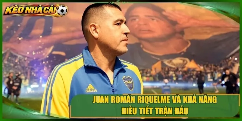 Juan román riquelme và khả năng điều tiết trận đấu
